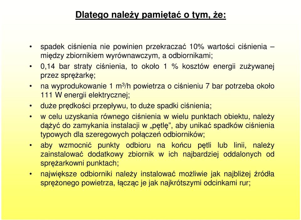 uzyskania równego ciśnienia w wielu punktach obiektu, należy dążyć do zamykania instalacji w pętlę, aby unikać spadków ciśnienia typowych dla szeregowych połączeń odbiorników; aby wzmocnić punkty