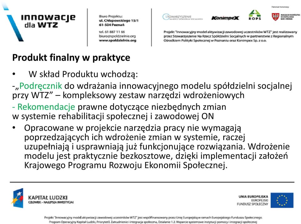 ON Opracowane w projekcie narzędzia pracy nie wymagają poprzedzających ich wdrożenie zmian w systemie, raczej uzupełniają i usprawniają już