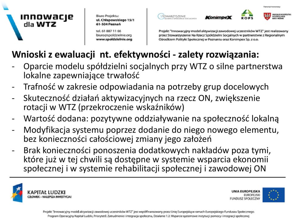 potrzeby grup docelowych - Skuteczność działań aktywizacyjnych na rzecz ON, zwiększenie rotacji w WTZ (przekroczenie wskaźników) - Wartość dodana: pozytywne oddziaływanie na