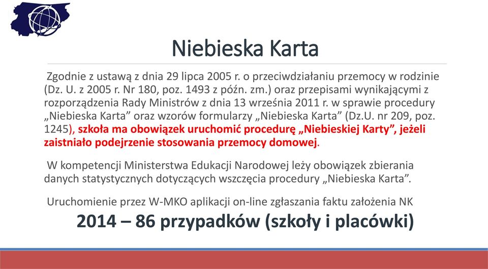 nr 209, poz. 1245), szkoła ma obowiązek uruchomić procedurę Niebieskiej Karty, jeżeli zaistniało podejrzenie stosowania przemocy domowej.