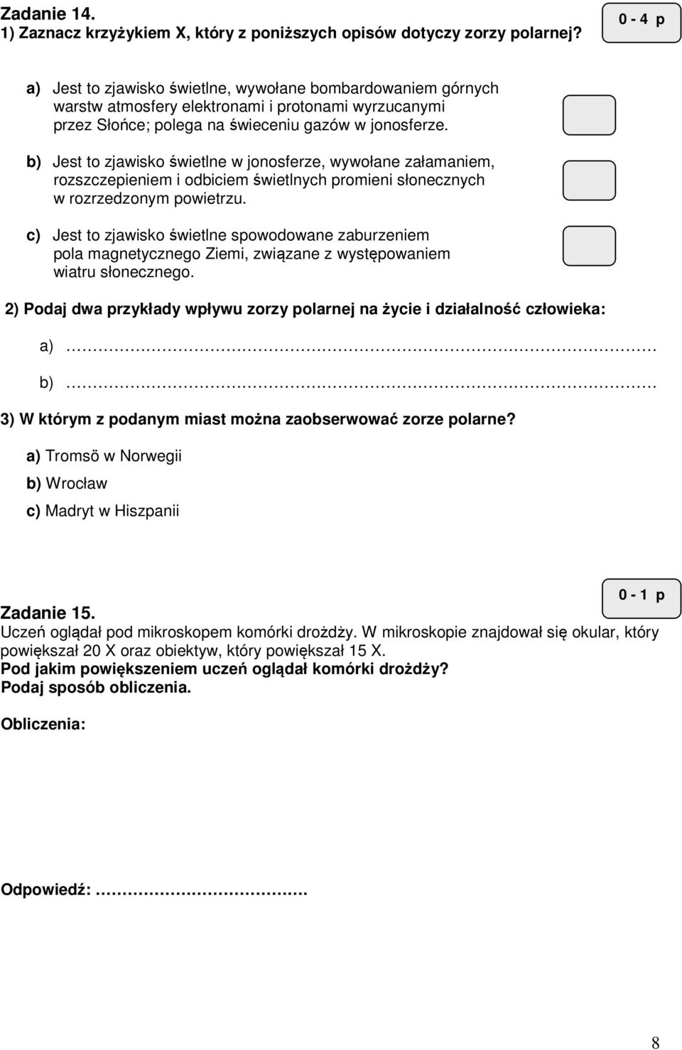 b) Jest to zjawisko świetlne w jonosferze, wywołane załamaniem, rozszczepieniem i odbiciem świetlnych promieni słonecznych w rozrzedzonym powietrzu.