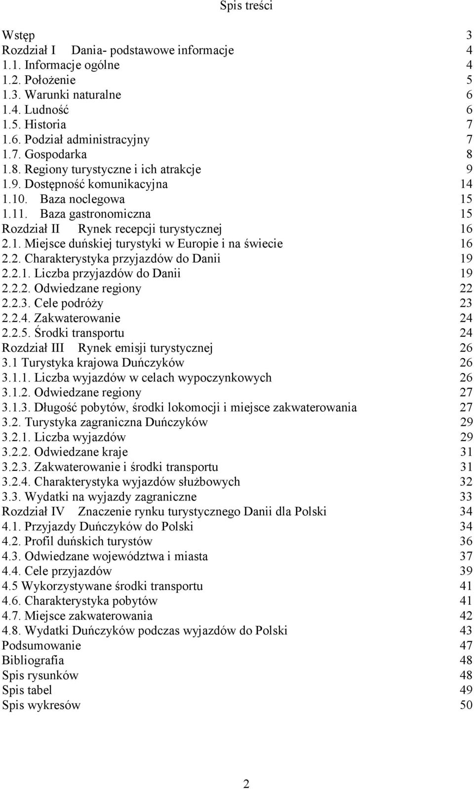 2. Charakterystyka przyjazdów do Danii 19 2.2.1. Liczba przyjazdów do Danii 19 2.2.2. Odwiedzane regiony 22 2.2.3. Cele podróży 23 2.2.4. Zakwaterowanie 24 2.2.5.