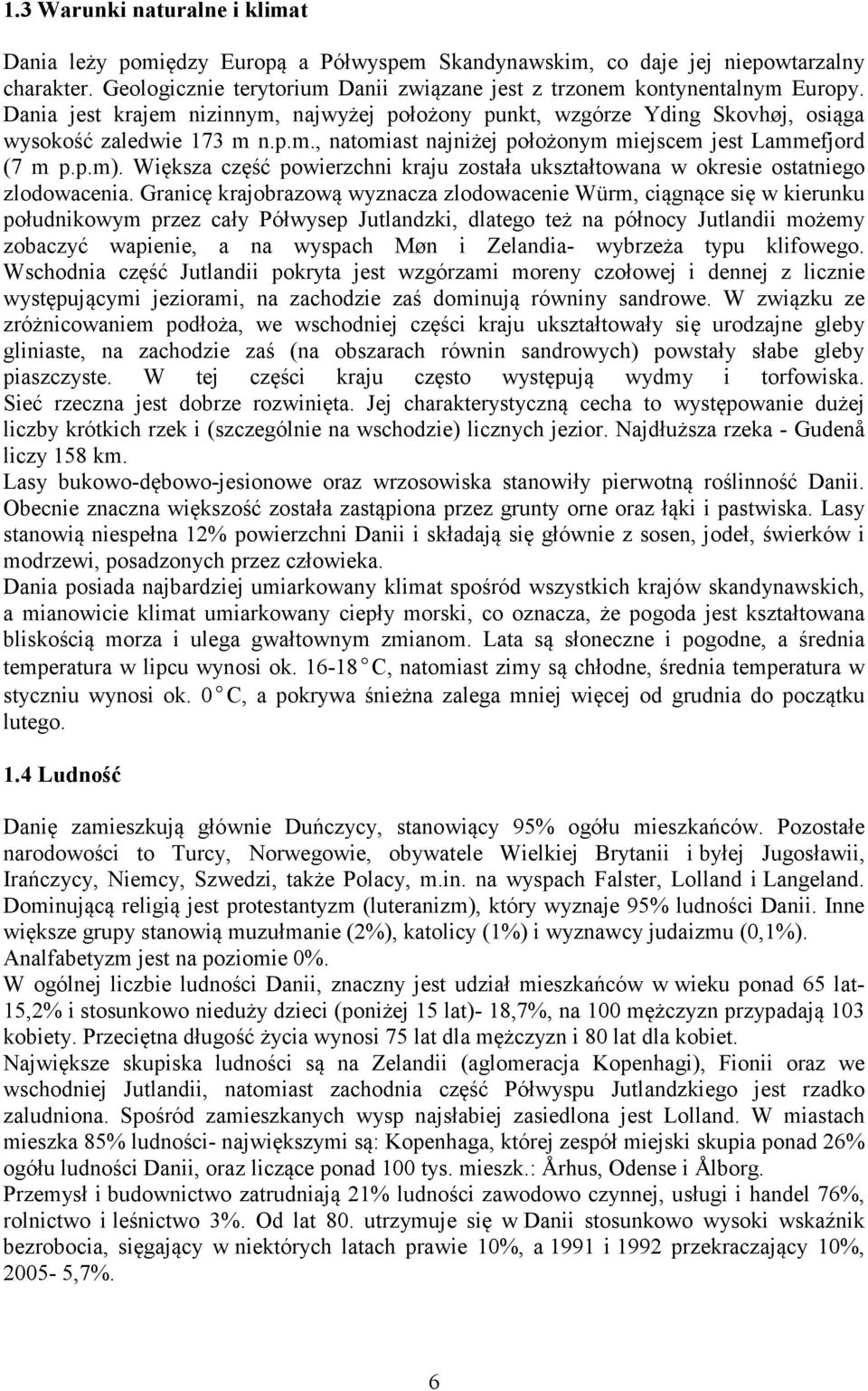 Większa część powierzchni kraju została ukształtowana w okresie ostatniego zlodowacenia.