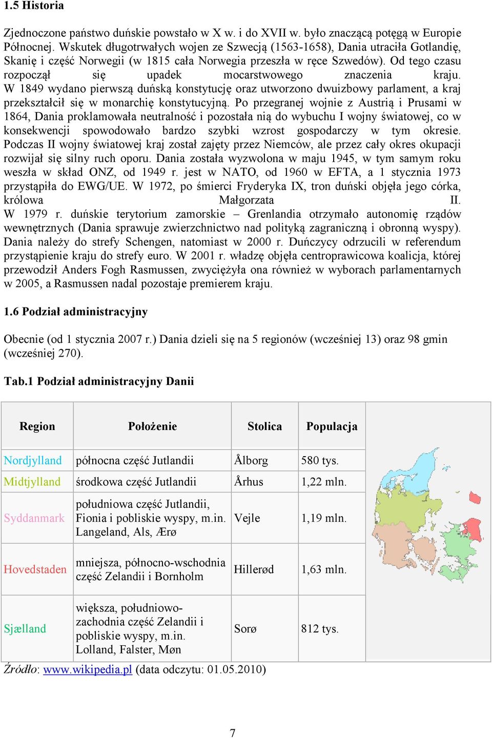 Od tego czasu rozpoczął się upadek mocarstwowego znaczenia kraju. W 1849 wydano pierwszą duńską konstytucję oraz utworzono dwuizbowy parlament, a kraj przekształcił się w monarchię konstytucyjną.