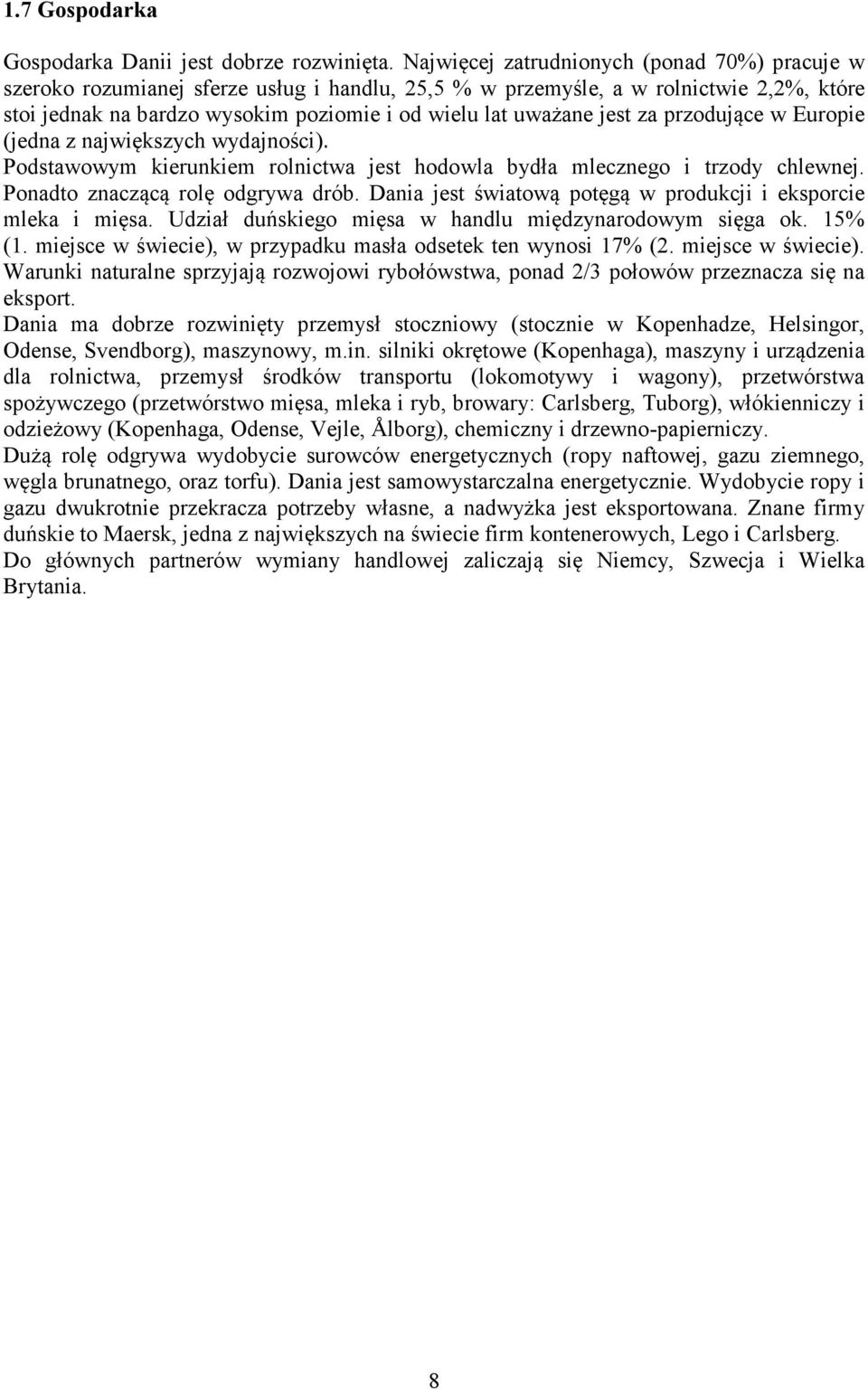 jest za przodujące w Europie (jedna z największych wydajności). Podstawowym kierunkiem rolnictwa jest hodowla bydła mlecznego i trzody chlewnej. Ponadto znaczącą rolę odgrywa drób.