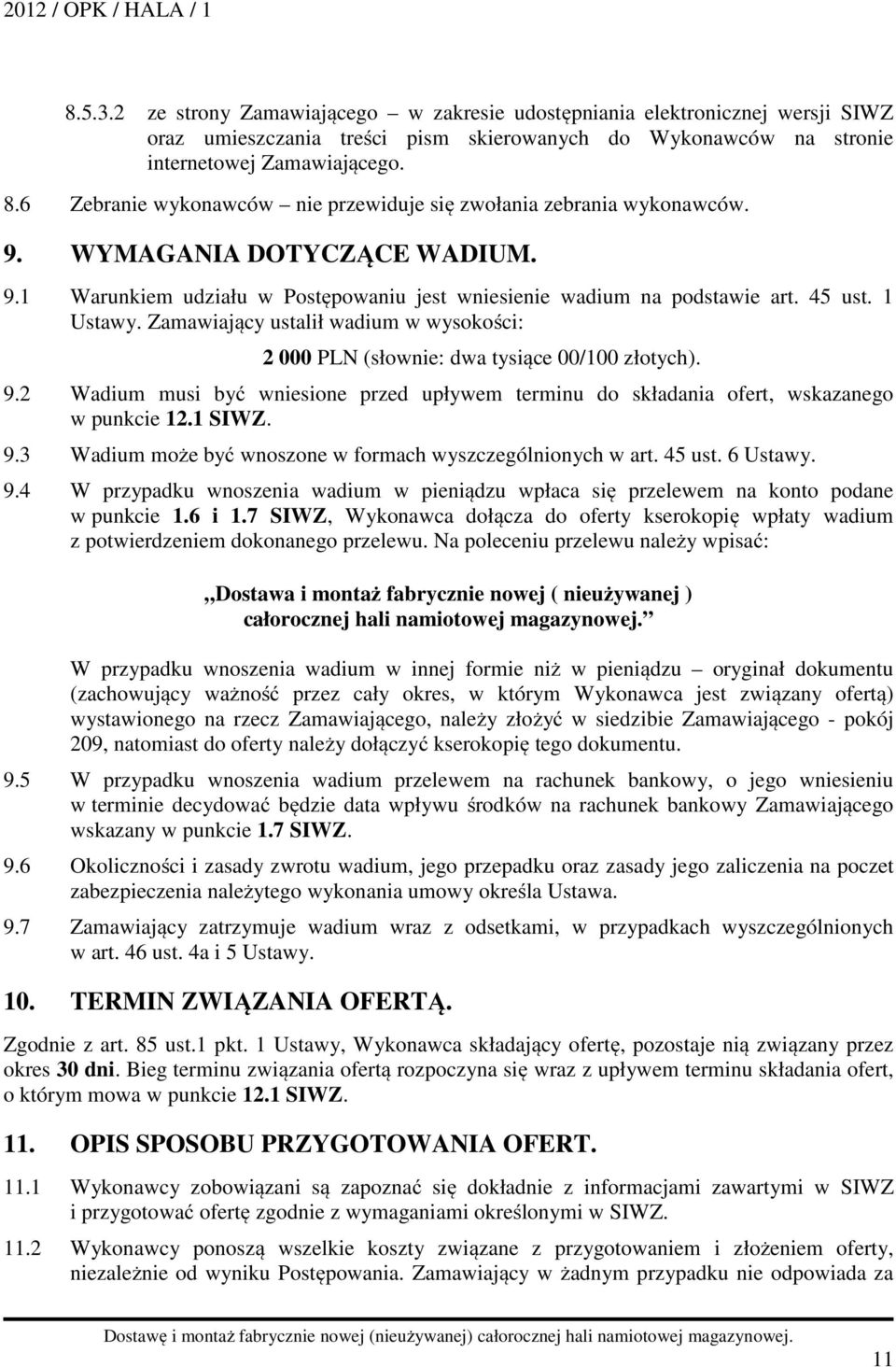 Zamawiający ustalił wadium w wysokości: 2 000 PLN (słownie: dwa tysiące 00/100 złotych). 9.2 Wadium musi być wniesione przed upływem terminu do składania ofert, wskazanego w punkcie 12.1 SIWZ. 9.3 Wadium może być wnoszone w formach wyszczególnionych w art.