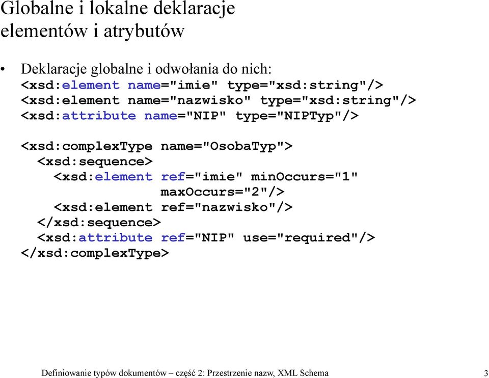 name="osobatyp"> <xsd:sequence> <xsd:element ref="imie" minoccurs="1" maxoccurs="2"/> <xsd:element ref="nazwisko"/>
