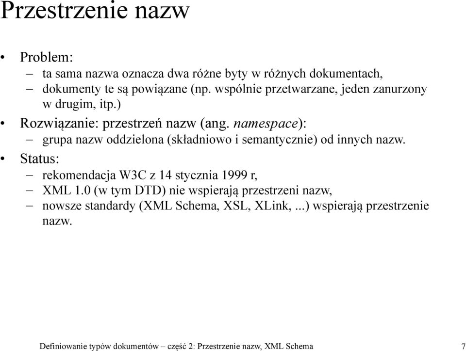 namespace): grupa nazw oddzielona (składniowo i semantycznie) od innych nazw. Status: rekomendacja W3C z 14 stycznia 1999 r, XML 1.