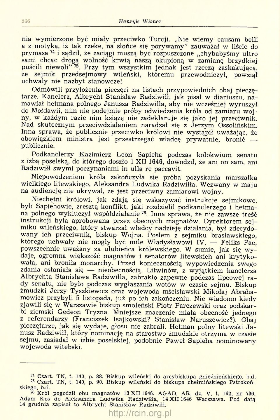 naszą okupioną w zamianę brzydkiej puścili niewoli" 75. Przy tym wszystkim jednak jest rzeczą zaskakującą, że sejmik przedsejmowy wileński, któremu przewodniczył, powziął uchwały nie nazbyt stanowcze!