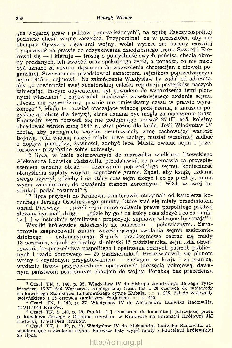 Kierował się i kieruje troską o pomyślność swych państw, chęcią obrony poddanych, ich swobód oraz spokojnego życia, a ponadto, co nie może być uznane za novum, dążeniem do wyzwolenia chrześcijan z