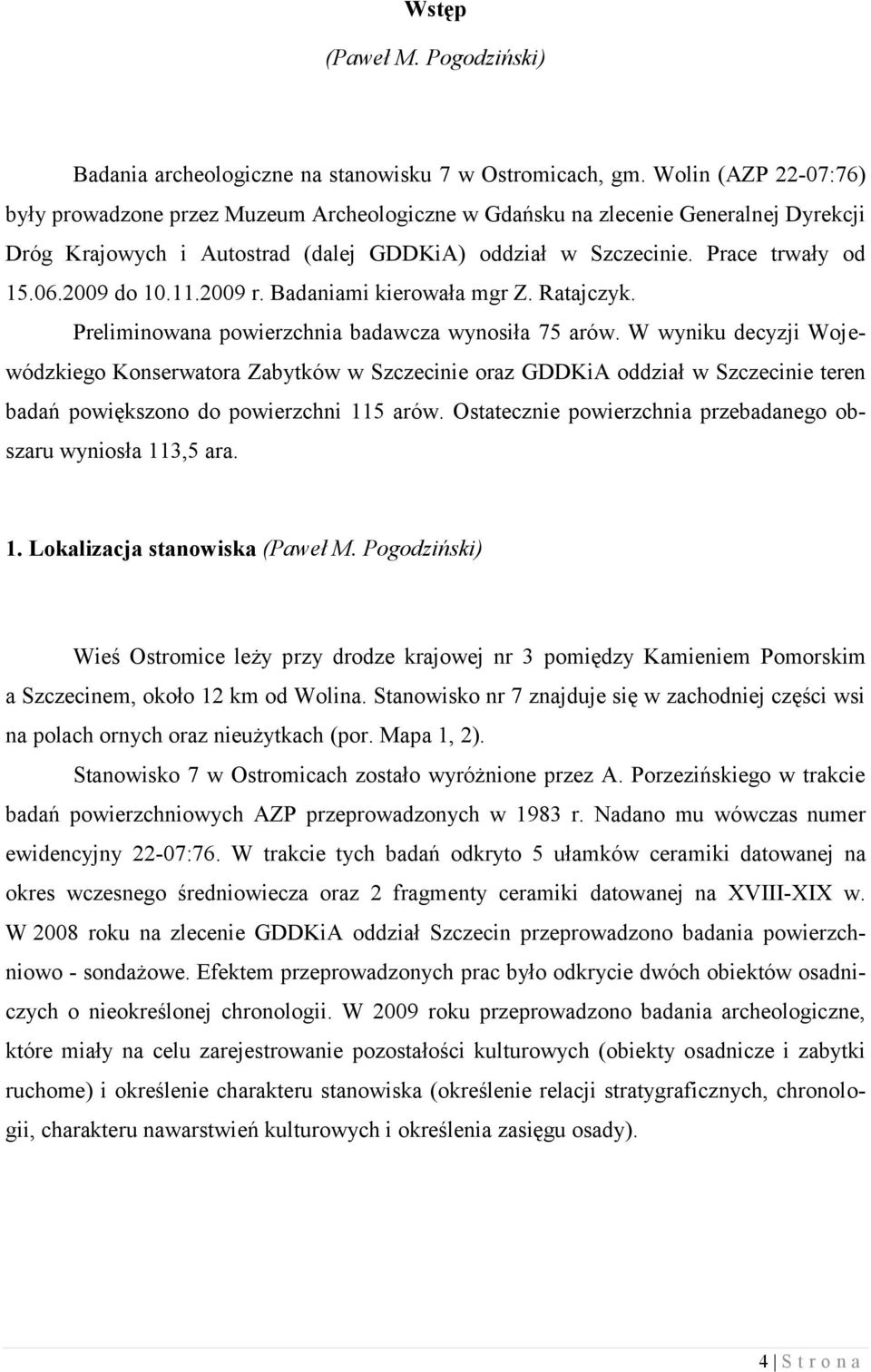 2009 do 10.11.2009 r. Badaniami kierowała mgr Z. Ratajczyk. Preliminowana powierzchnia badawcza wynosiła 75 arów.