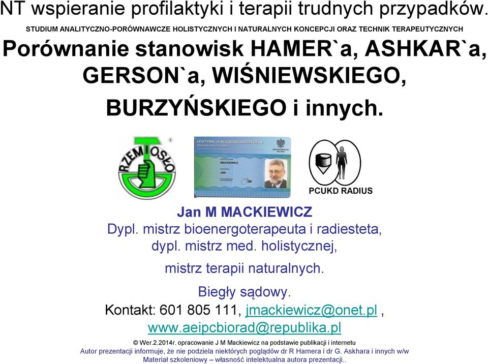 innych. Jan M MACKIEWICZ Dypl. mistrz bioenergoterapeuta i radiesteta, dypl. mistrz med. holistycznej, mistrz terapii naturalnych. PCUKD RADIUS Biegły sądowy.