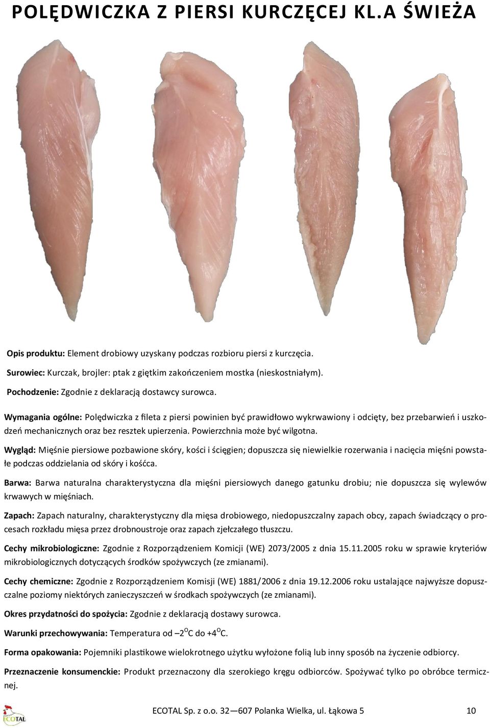 Wymagania ogólne: Polędwiczka z fileta z piersi powinien być prawidłowo wykrwawiony i odcięty, bez przebarwień i uszkodzeń mechanicznych oraz bez resztek upierzenia.