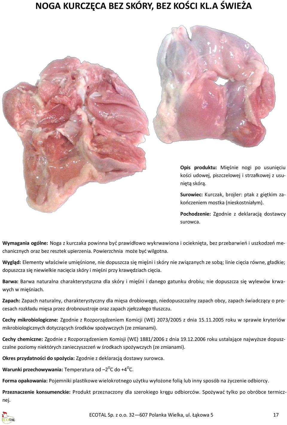 Wymagania ogólne: Noga z kurczaka powinna być prawidłowo wykrwawiona i ocieknięta, bez przebarwień i uszkodzeń mechanicznych oraz bez resztek upierzenia. Powierzchnia może być wilgotna.