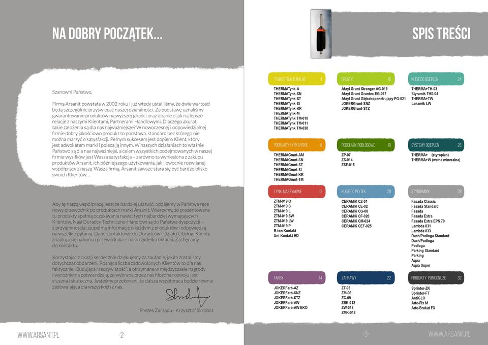 działalności. Za podstawę uznaliśmy gwarantowanie produktów najwyższej jakości oraz dbanie o jak najlepsze relacje z naszymi Klientami, Partnerami Handlowymi.