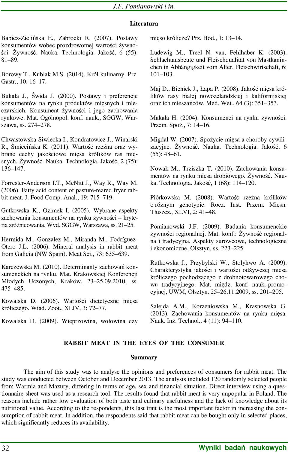 Konsument żywności i jego zachowania rynkowe. Mat. Ogólnopol. konf. nauk., SGGW, Warszawa, ss. 274 278. Chwastowska-Siwiecka I., Kondratowicz J., Winarski R., Śmiecińska K. (2011).