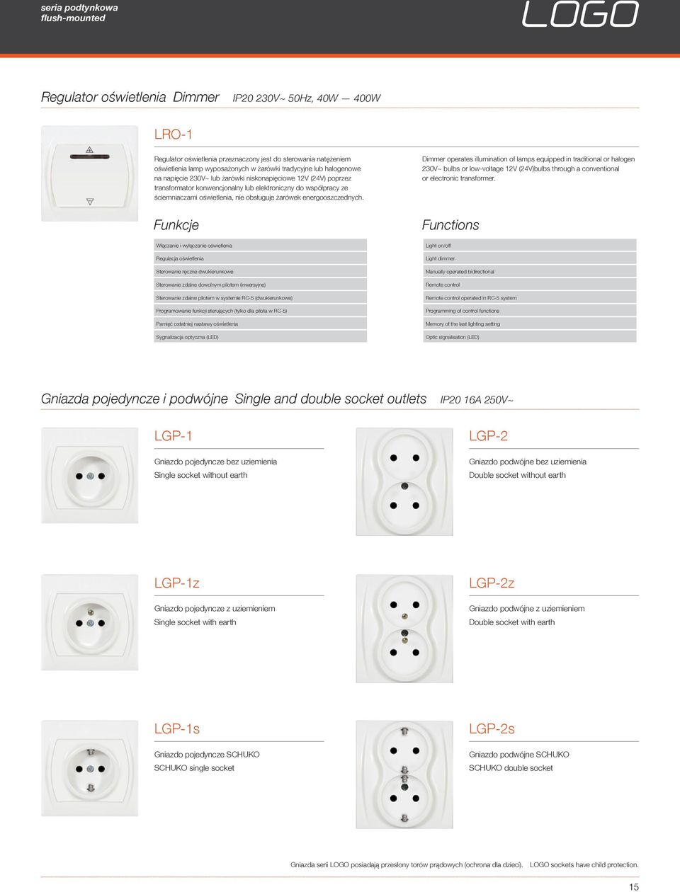 Dimmer operates illumination of lamps equipped in traditional or halogen 230V~ bulbs or low-voltage 12V (24V)bulbs through a conventional or electronic transformer.