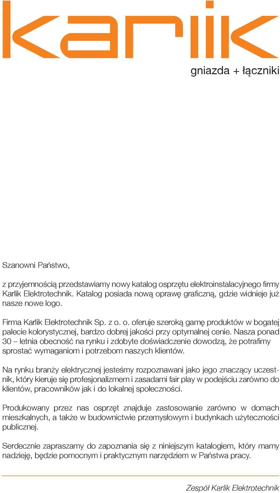 asza ponad 30 letnia obecność na rynku i zdobyte doświadczenie dowodzą, że potrafimy sprostać wymaganiom i potrzebom naszych klientów.