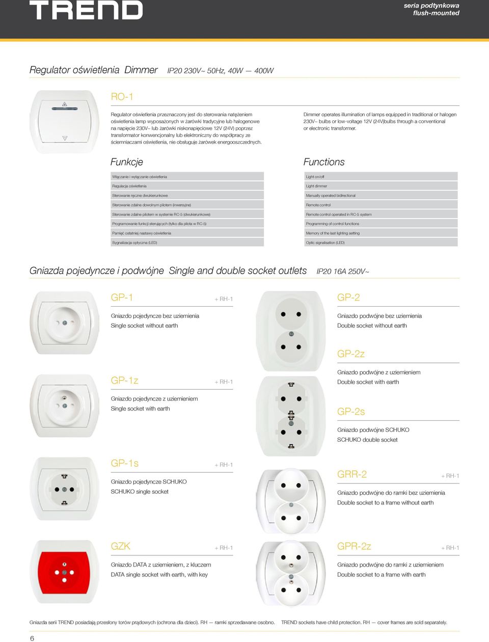 Dimmer operates illumination of lamps equipped in traditional or halogen 230V~ bulbs or low-voltage 12V (24V)bulbs through a conventional or electronic transformer.