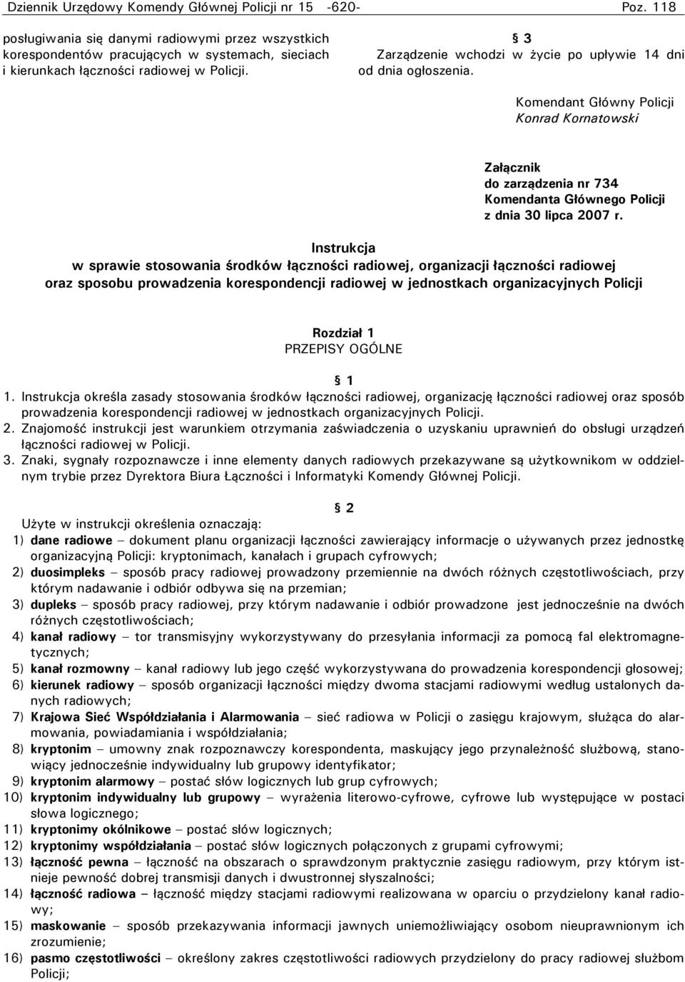 3 Zarządzenie wchodzi w życie po upływie 14 dni od dnia ogłoszenia. Komendant Główny Policji Konrad Kornatowski Załącznik do zarządzenia nr 734 Komendanta Głównego Policji z dnia 30 lipca 2007 r.