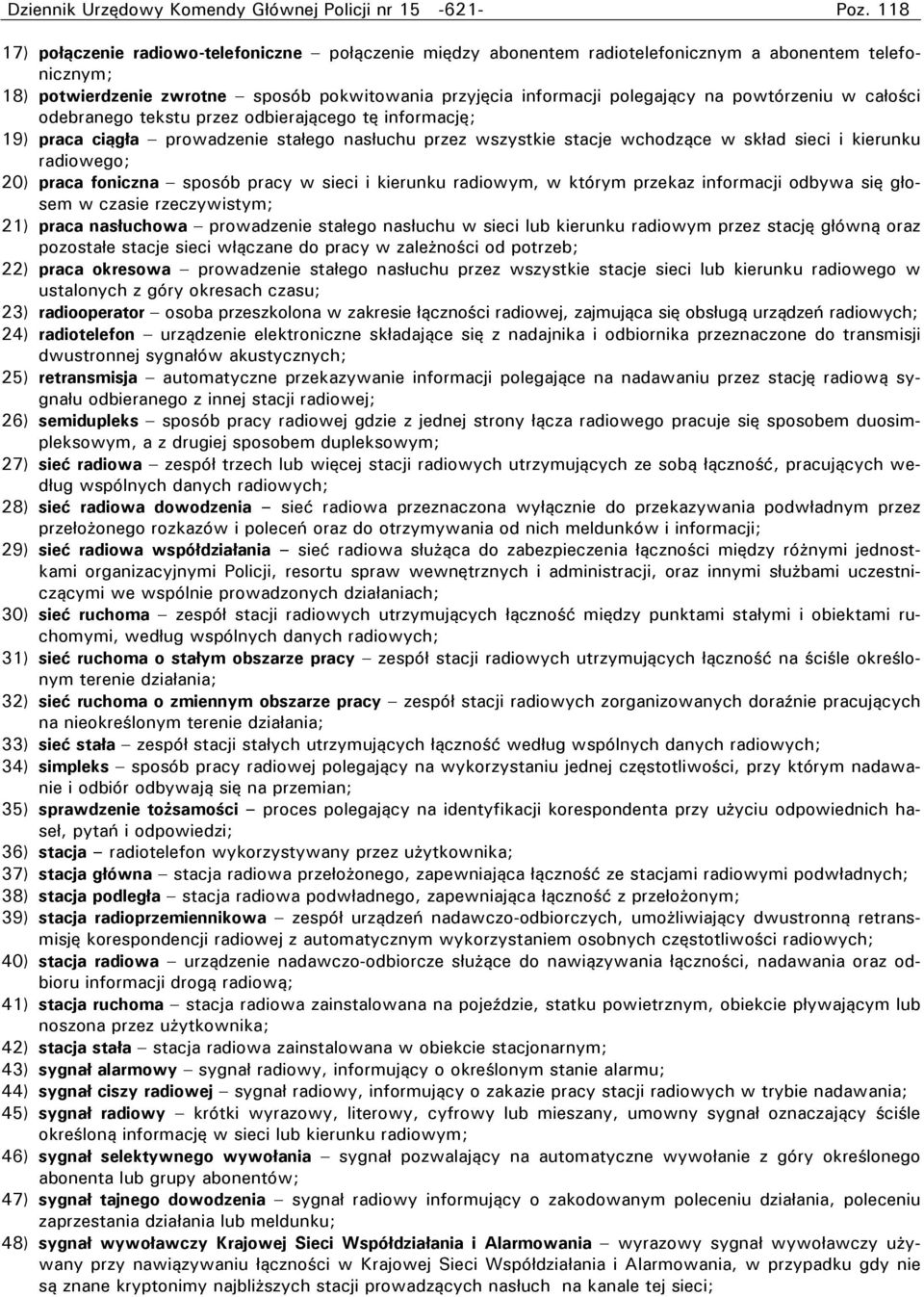 powtórzeniu w całości odebranego tekstu przez odbierającego tę informację; 19) praca ciągła prowadzenie stałego nasłuchu przez wszystkie stacje wchodzące w skład sieci i kierunku radiowego; 20) praca