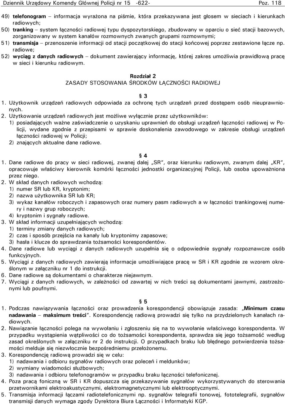 o sieć stacji bazowych, zorganizowany w system kanałów rozmownych zwanych grupami rozmownymi; 51) transmisja przenoszenie informacji od stacji początkowej do stacji końcowej poprzez zestawione łącze