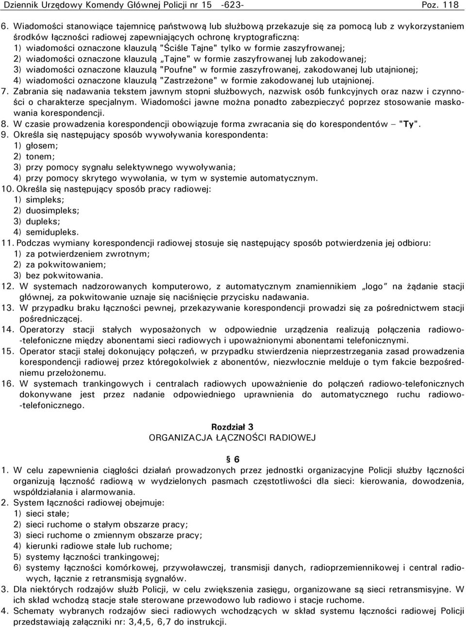 klauzulą "Ściśle Tajne" tylko w formie zaszyfrowanej; 2) wiadomości oznaczone klauzulą Tajne" w formie zaszyfrowanej lub zakodowanej; 3) wiadomości oznaczone klauzulą "Poufne" w formie zaszyfrowanej,