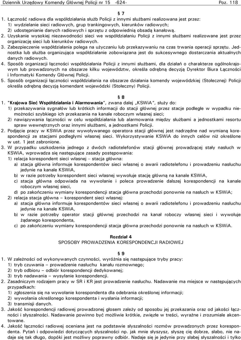 i sprzętu z odpowiednią obsadą kanałową. 2. Uzyskanie wysokiej niezawodności sieci we współdziałaniu Policji z innymi służbami realizowane jest przez organizację sieci lub kierunków radiowych. 3.