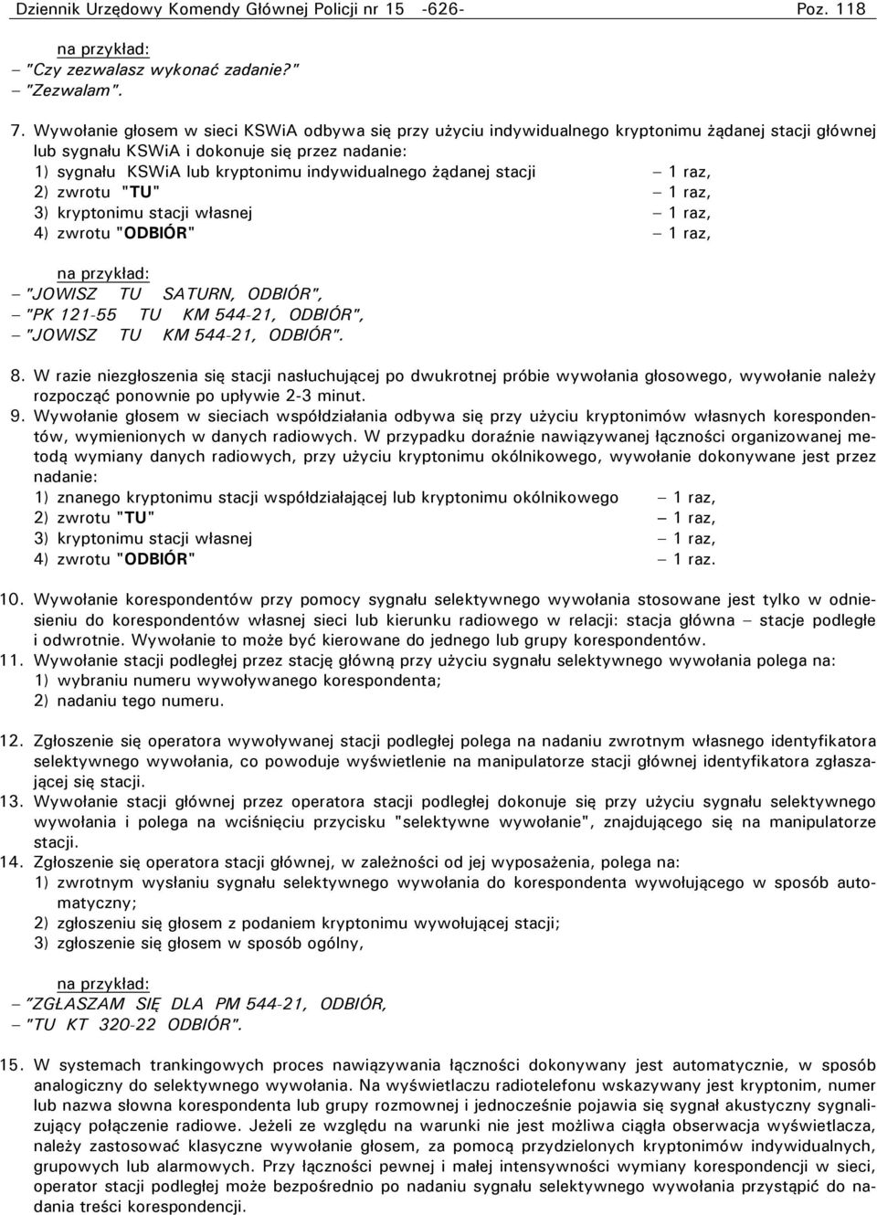żądanej stacji 1 raz, 2) zwrotu "TU" 1 raz, 3) kryptonimu stacji własnej 1 raz, 4) zwrotu "ODBIÓR" 1 raz, "JOWISZ TU SATURN, ODBIÓR", "PK 121-55 TU KM 544-21, ODBIÓR", "JOWISZ TU KM 544-21, ODBIÓR".