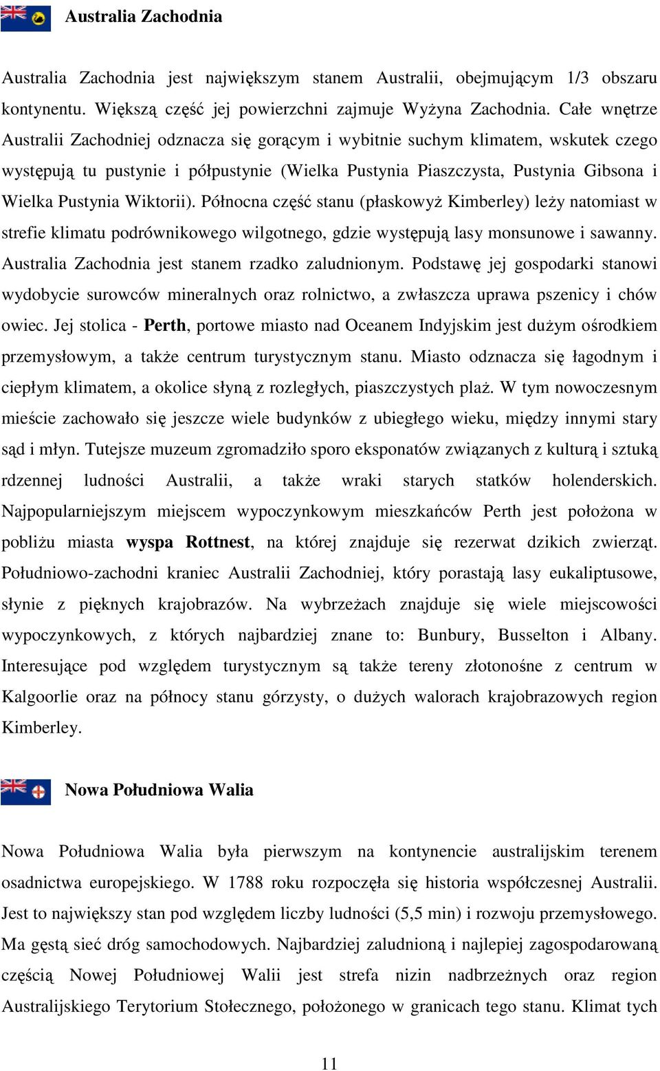 Wiktorii). Północna część stanu (płaskowyŝ Kimberley) leŝy natomiast w strefie klimatu podrównikowego wilgotnego, gdzie występują lasy monsunowe i sawanny.
