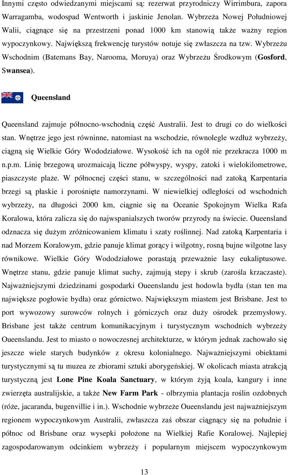 WybrzeŜu Wschodnim (Batemans Bay, Narooma, Moruya) oraz WybrzeŜu Środkowym (Gosford, Swansea). Queensland Queensland zajmuje północno-wschodnią część Australii. Jest to drugi co do wielkości stan.