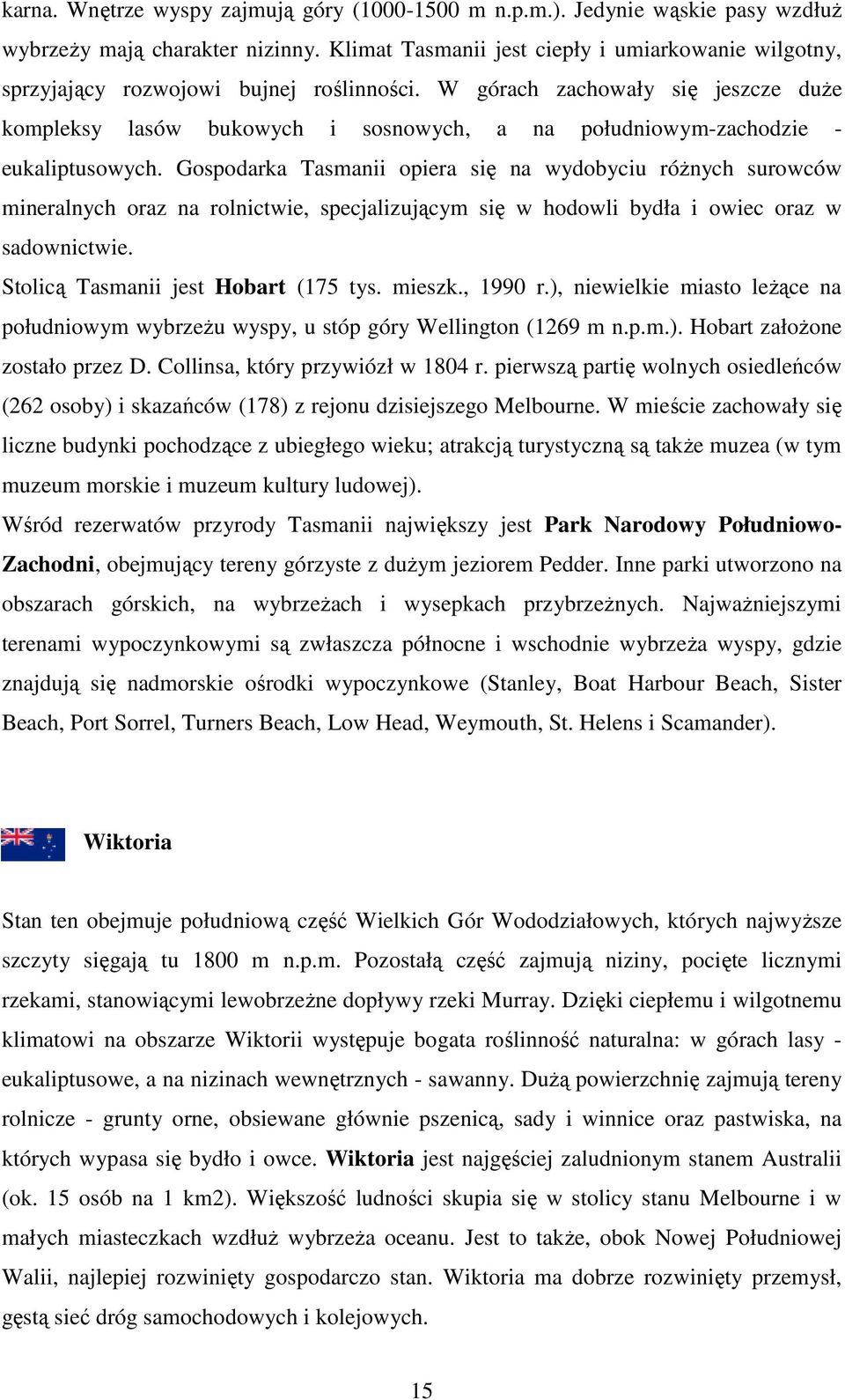 W górach zachowały się jeszcze duŝe kompleksy lasów bukowych i sosnowych, a na południowym-zachodzie - eukaliptusowych.
