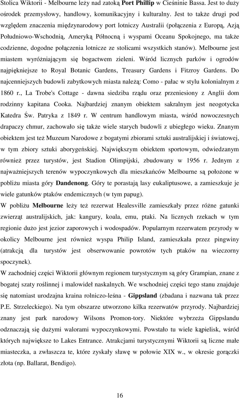 dogodne połączenia lotnicze ze stolicami wszystkich stanów). Melbourne jest miastem wyróŝniającym się bogactwem zieleni.