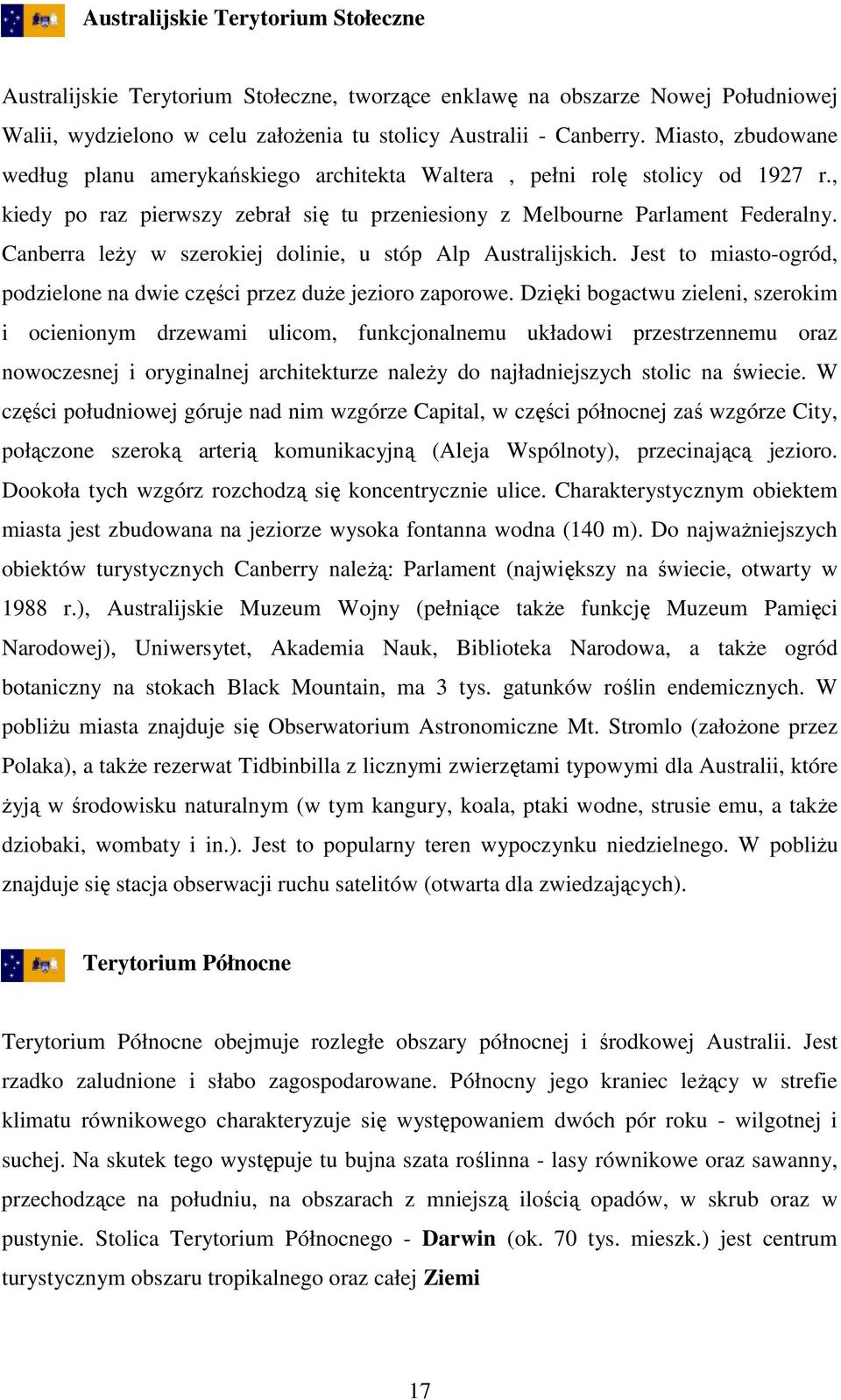 Canberra leŝy w szerokiej dolinie, u stóp Alp Australijskich. Jest to miasto-ogród, podzielone na dwie części przez duŝe jezioro zaporowe.