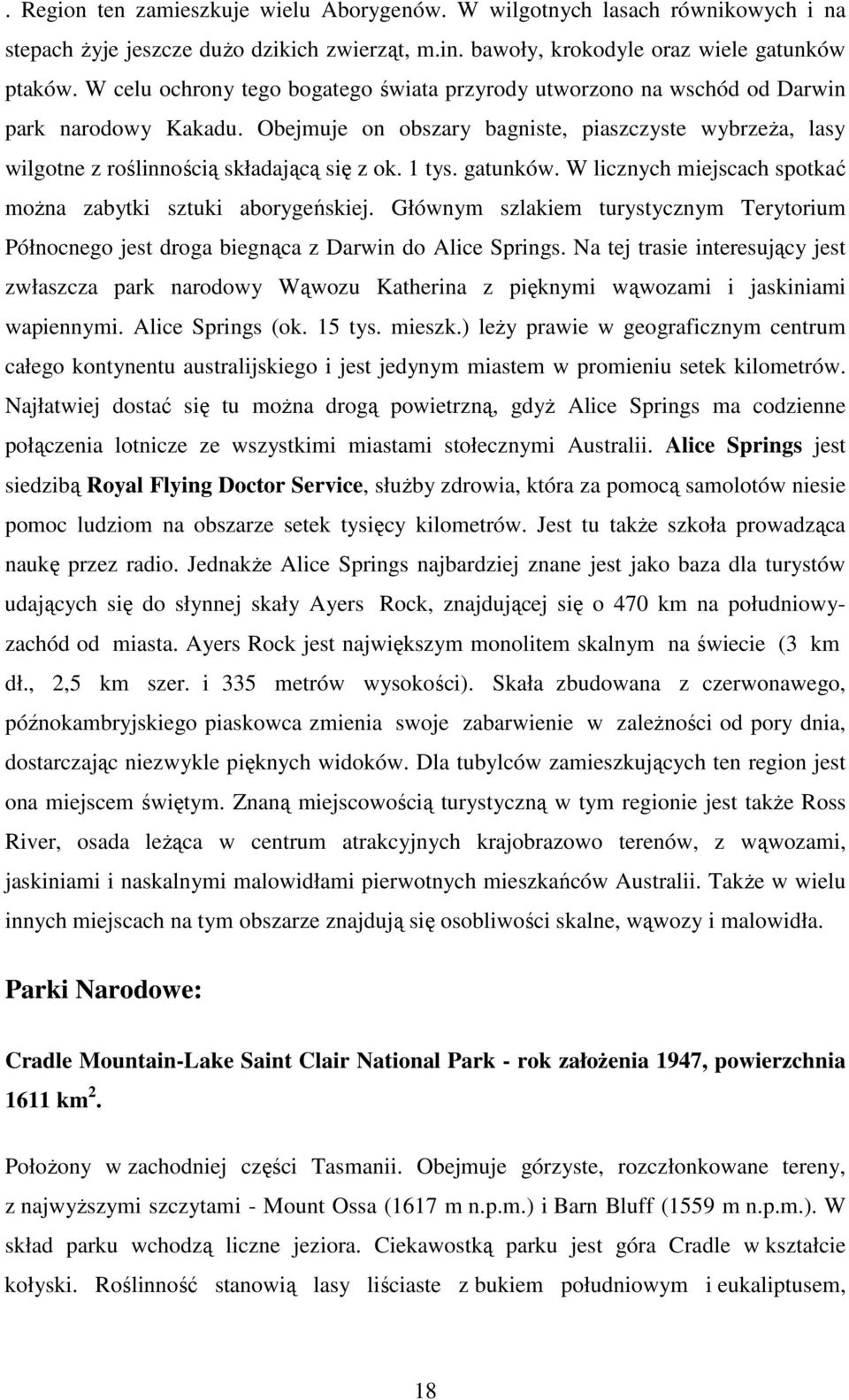 1 tys. gatunków. W licznych miejscach spotkać moŝna zabytki sztuki aborygeńskiej. Głównym szlakiem turystycznym Terytorium Północnego jest droga biegnąca z Darwin do Alice Springs.