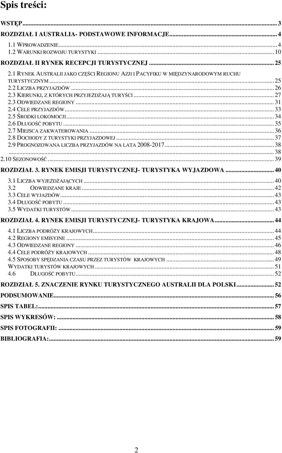 .. 31 2.4 CELE PRZYJAZDÓW... 33 2.5 ŚRODKI LOKOMOCJI... 34 2.6 DŁUGOŚĆ POBYTU... 35 2.7 MIEJSCA ZAKWATEROWANIA... 36 2.8 DOCHODY Z TURYSTYKI PRZYJAZDOWEJ... 37 2.