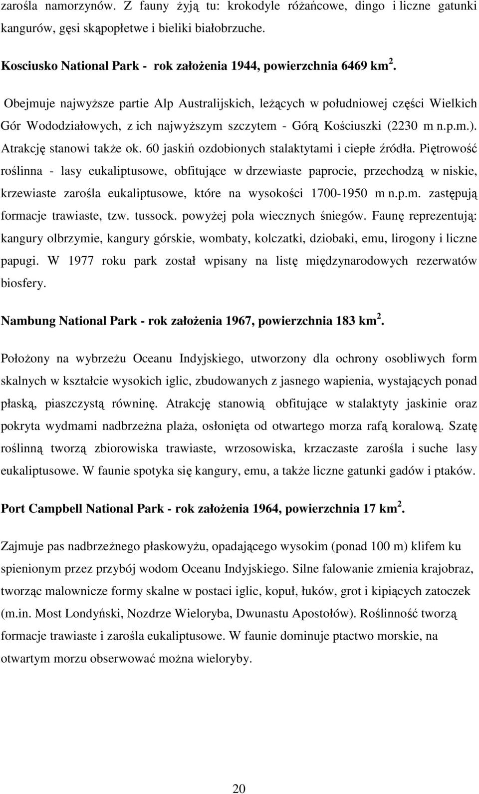 Obejmuje najwyŝsze partie Alp Australijskich, leŝących w południowej części Wielkich Gór Wododziałowych, z ich najwyŝszym szczytem - Górą Kościuszki (2230 m n.p.m.). Atrakcję stanowi takŝe ok.