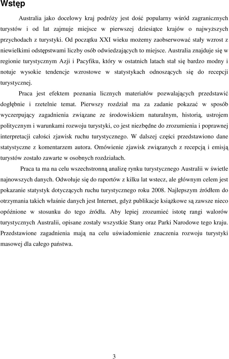 Australia znajduje się w regionie turystycznym Azji i Pacyfiku, który w ostatnich latach stał się bardzo modny i notuje wysokie tendencje wzrostowe w statystykach odnoszących się do recepcji