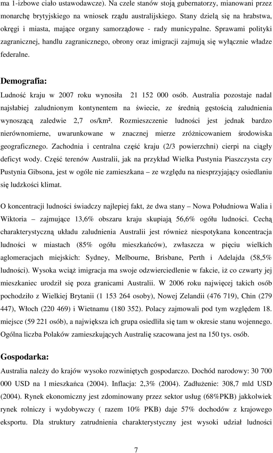Sprawami polityki zagranicznej, handlu zagranicznego, obrony oraz imigracji zajmują się wyłącznie władze federalne. Demografia: Ludność kraju w 2007 roku wynosiła 21 152 000 osób.