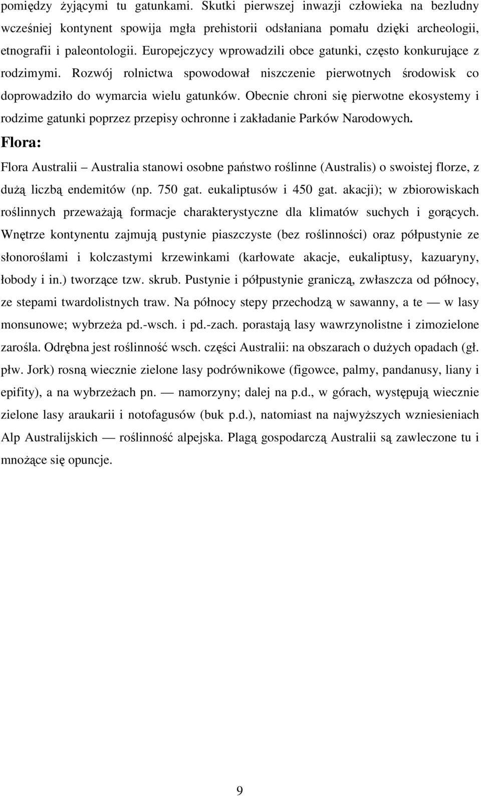 Obecnie chroni się pierwotne ekosystemy i rodzime gatunki poprzez przepisy ochronne i zakładanie Parków Narodowych.