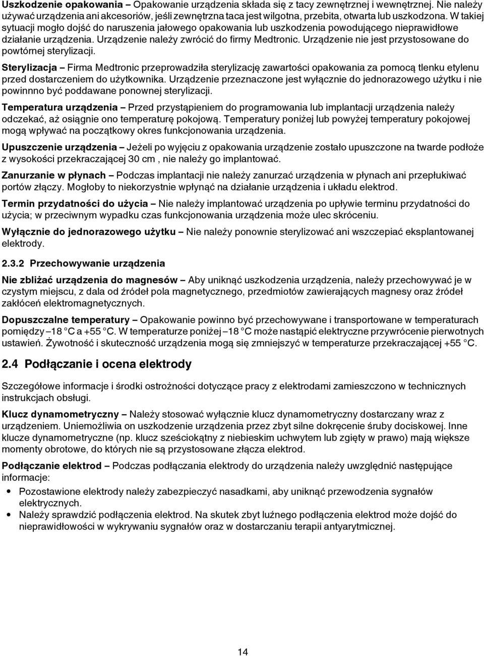 W takiej sytuacji mogło dojść do naruszenia jałowego opakowania lub uszkodzenia powodującego nieprawidłowe działanie urządzenia. Urządzenie należy zwrócić do firmy Medtronic.