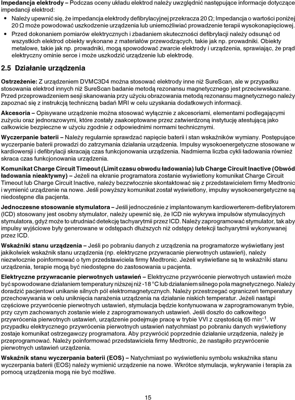 Przed dokonaniem pomiarów elektrycznych i zbadaniem skuteczności defibrylacji należy odsunąć od wszystkich elektrod obiekty wykonane z materiałów przewodzących, takie jak np. prowadniki.