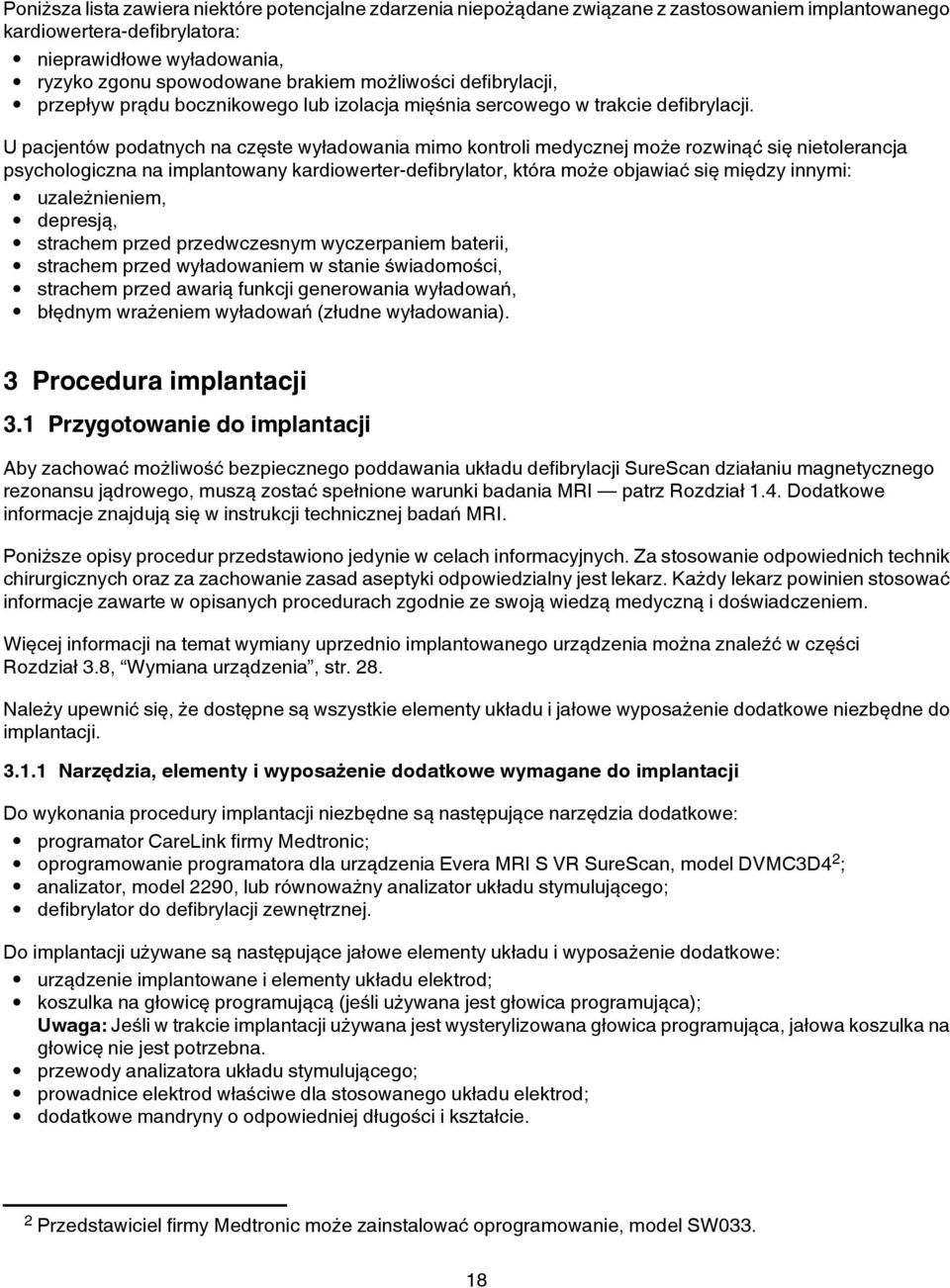 U pacjentów podatnych na częste wyładowania mimo kontroli medycznej może rozwinąć się nietolerancja psychologiczna na implantowany kardiowerter-defibrylator, która może objawiać się między innymi: