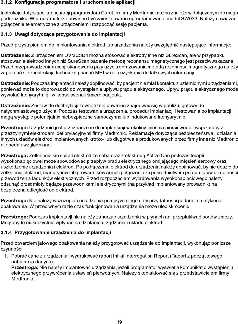 3 Uwagi dotyczące przygotowania do implantacji Przed przystąpieniem do implantowania elektrod lub urządzenia należy uwzględnić następujące informacje: Ostrzeżenie: Z urządzeniem DVMC3D4 można