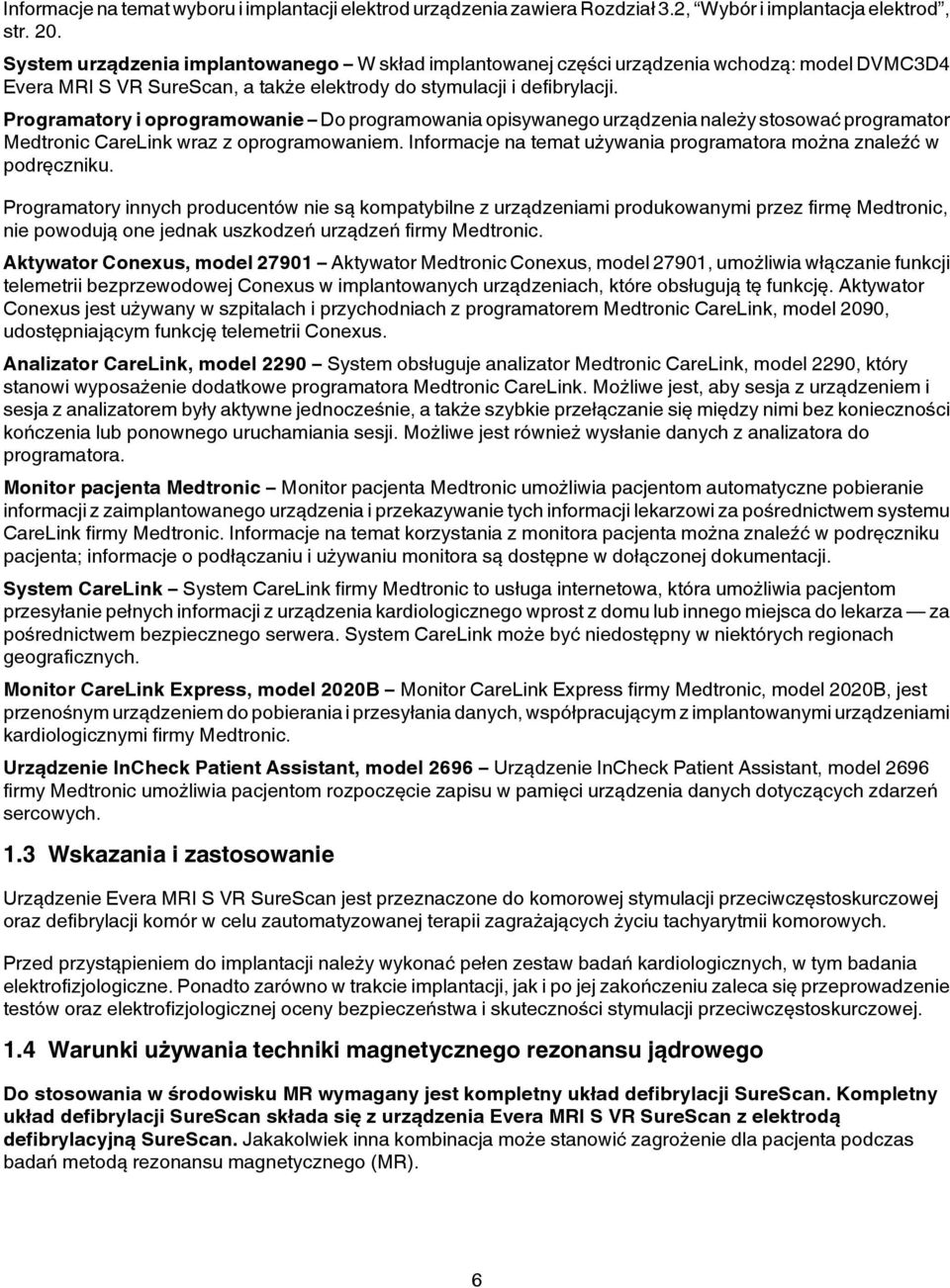 Programatory i oprogramowanie Do programowania opisywanego urządzenia należy stosować programator Medtronic CareLink wraz z oprogramowaniem.
