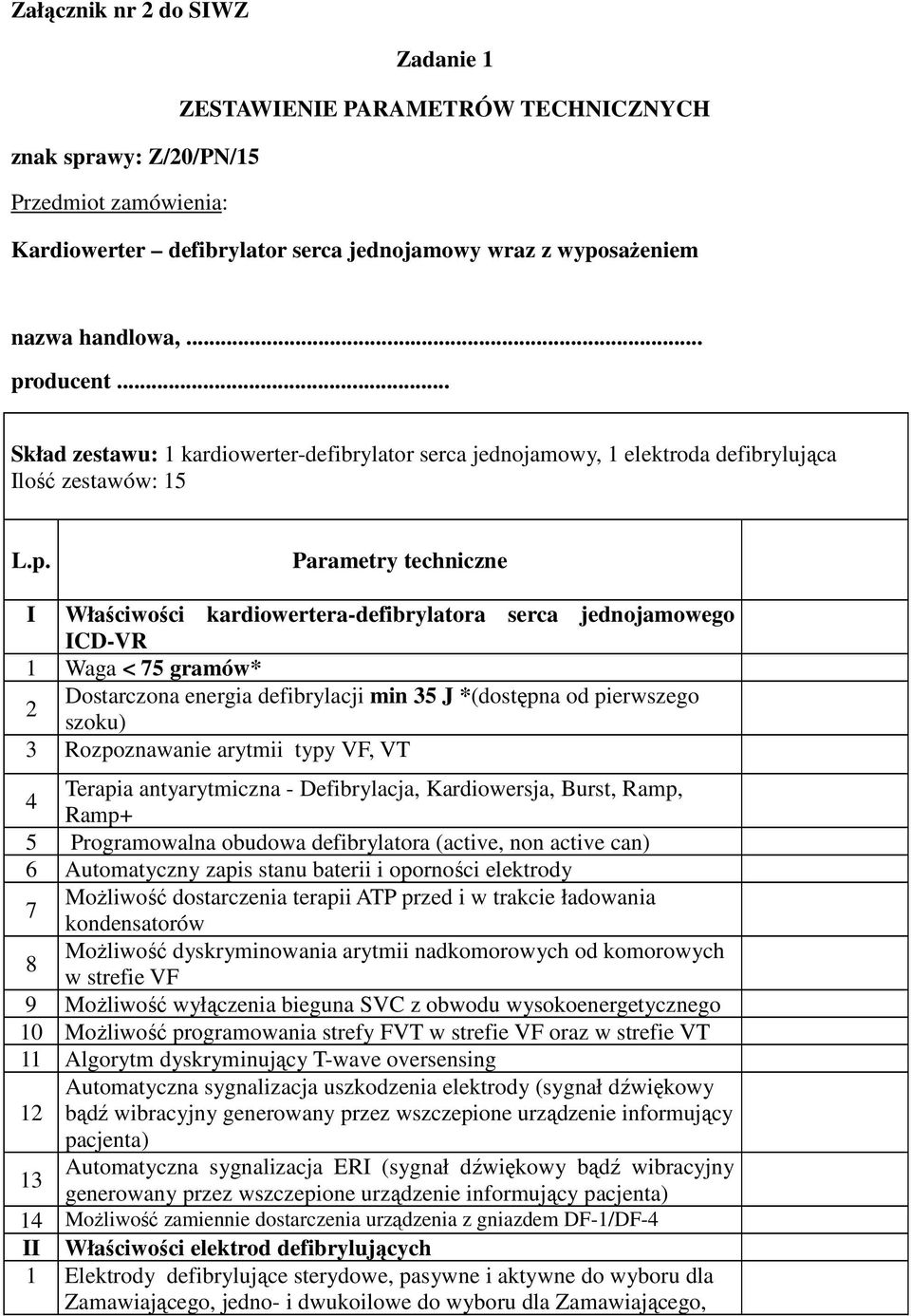 jednojamowego ICD-VR 1 Waga < 75 gramów* Dostarczona energia defibrylacji min 5 J *(dostępna od pierwszego 2 szoku) Rozpoznawanie arytmii typy VF, VT Terapia antyarytmiczna - Defibrylacja,