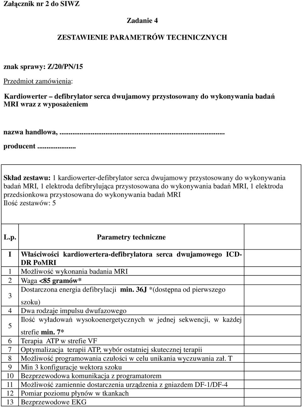 .. Skład zestawu: 1 kardiowerter-defibrylator serca dwujamowy przystosowany do wykonywania badań MRI, 1 elektroda defibrylująca przystosowana do wykonywania badań MRI, 1 elektroda przedsionkowa