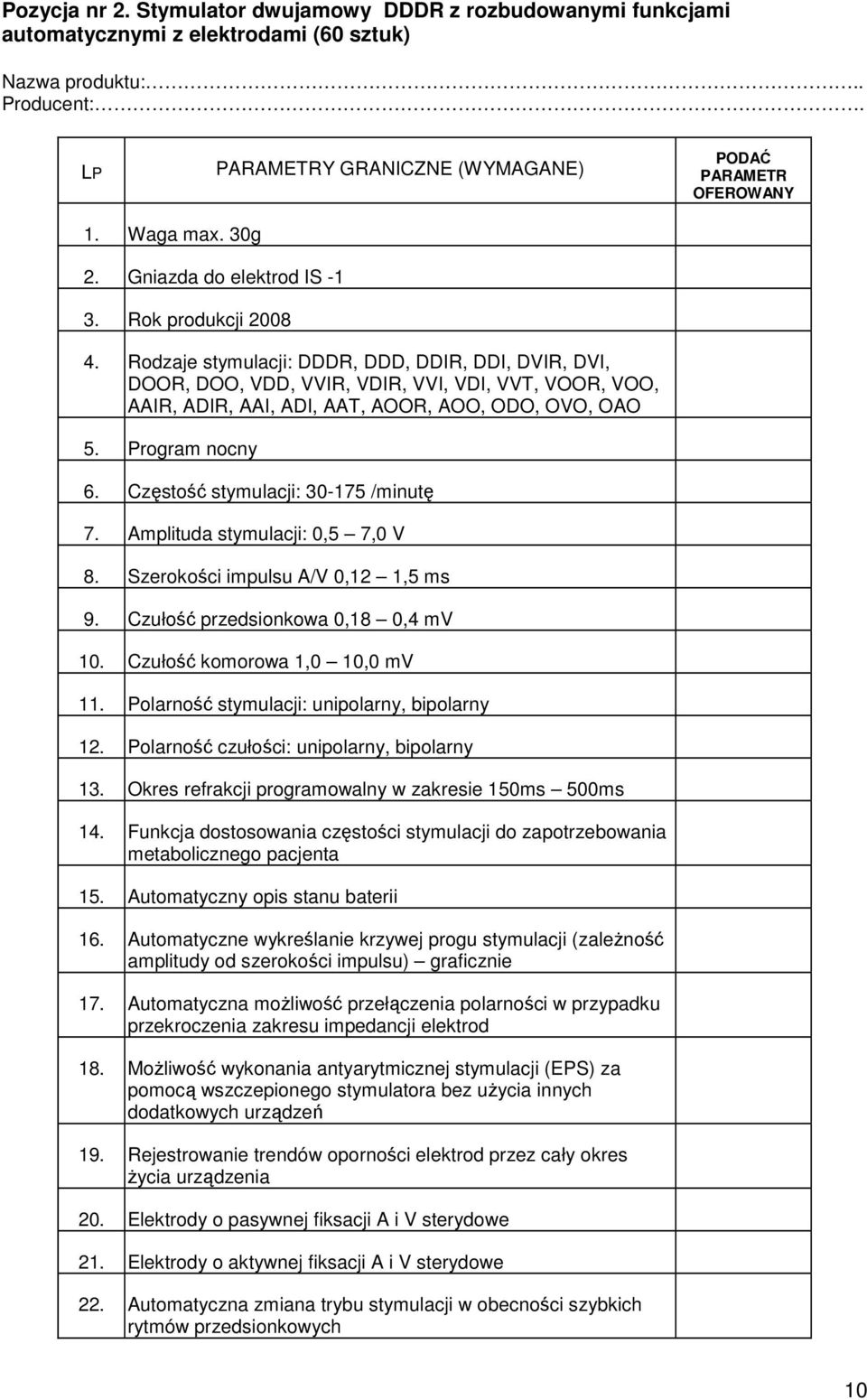 Rodzaje stymulacji: DDDR, DDD, DDIR, DDI, DVIR, DVI, DOOR, DOO, VDD, VVIR, VDIR, VVI, VDI, VVT, VOOR, VOO, AAIR, ADIR, AAI, ADI, AAT, AOOR, AOO, ODO, OVO, OAO 5. Program nocny 6.