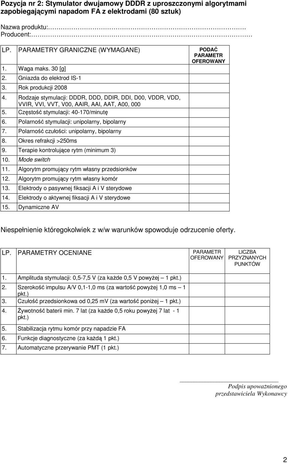 Polarność stymulacji: unipolarny, bipolarny 7. Polarność czułości: unipolarny, bipolarny 8. Okres refrakcji >250ms 9. Terapie kontrolujące rytm (minimum 3) 10. Mode switch 11.