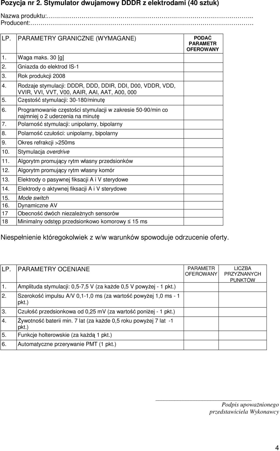 Programowanie częstości stymulacji w zakresie 50-90/min co najmniej o 2 uderzenia na minutę 7. Polarność stymulacji: unipolarny, bipolarny 8. Polarność czułości: unipolarny, bipolarny 9.